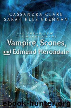 Vampire, Scones und Edmund Herondale: Die Chroniken des Magnus Bane (03) (German Edition) by Clare Cassandra & Rees Brennan Sarah