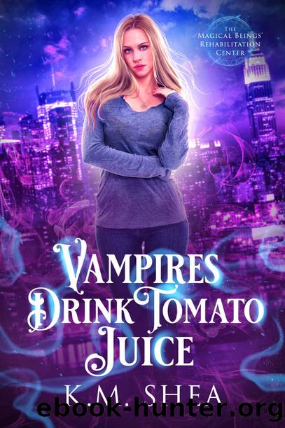 Vampires Drink Tomato Juice: A Chicago Urban Fantasy Comedy (The Magical Beings' Rehabilitation Center Book 1) by K. M. Shea