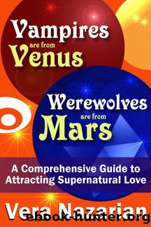Vampires are from Venus, Werewolves are from Mars: A Comprehensive Guide to Attracting Supernatural Love by Vera Nazarian