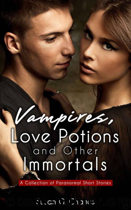 Vampires, Love Potions and Other Immortals: A Collection of Paranormal Short Stories by Charles Susan G