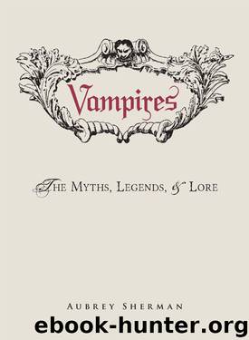 Vampires: The Myths, Legends, and Lore by Aubrey Sherman