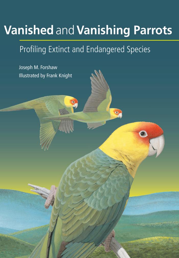 Vanished and Vanishing Parrots : Profiling Extinct and Endangered Species by Joseph M. Forshaw and Frank Knight