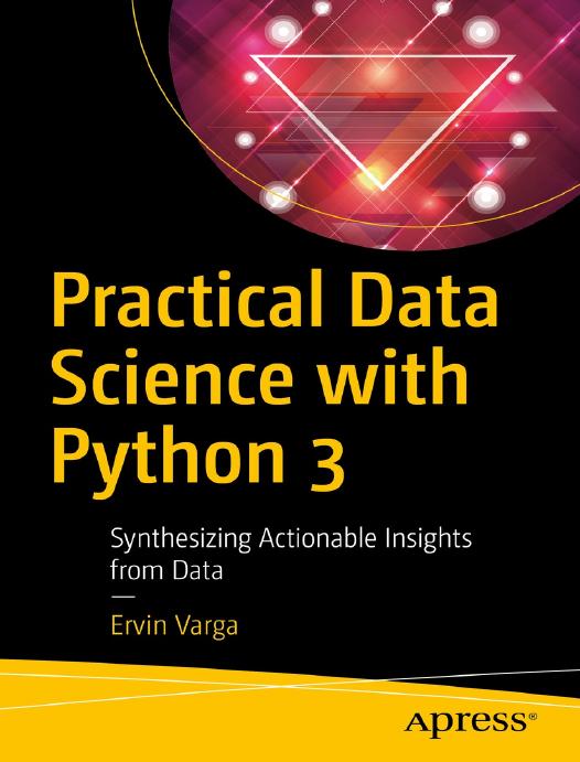 Varga E. Practical Data Science with Python 3. Synthesizing Actionable Insights from Data 2019 by Unknown
