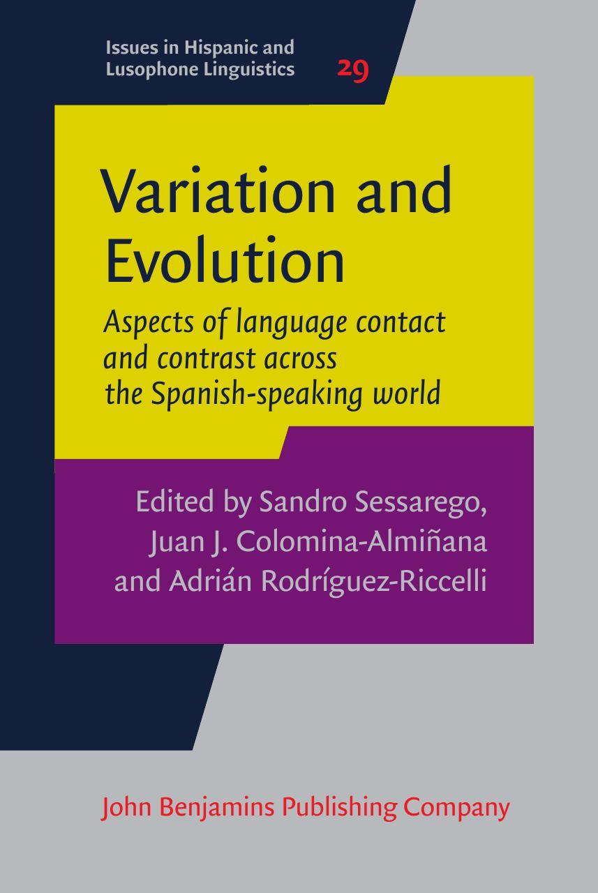 Variation and Evolution: Aspects of Language Contact and Contrast across the Spanish-Speaking World by Sandro Sessarego (editor) Juan J. Colomina-Alminana (editor) Adrian Rodriguez-Riccelli (editor)