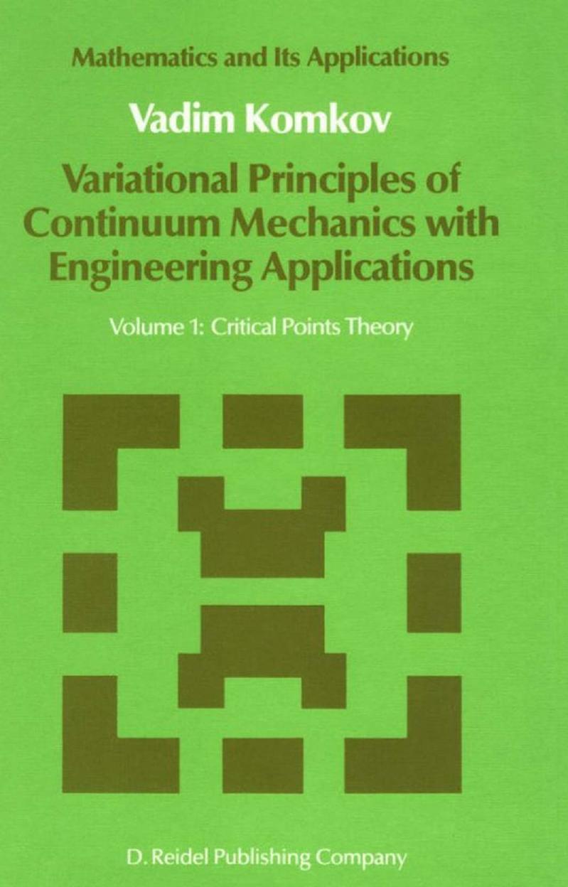 Variational Principles of Continuum Mechanics with Engineering Applications: Volume 1: Critical Points Theory (Mathematics and Its Applications) by V. Komkov