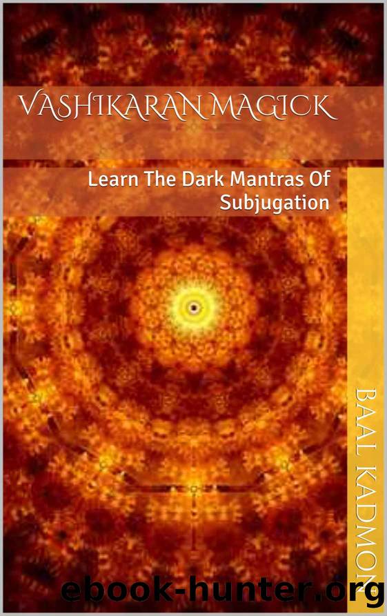 Vashikaran Magick: Learn The Dark Mantras Of Subjugation (Mantra Magick Series Book 1) by Baal Kadmon