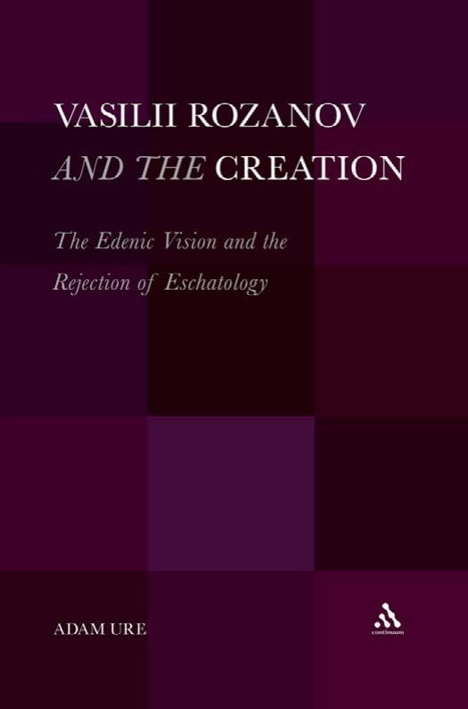 Vasilii Rozanov and the Creation: The Edenic Vision and the Rejection of Eschatology by Adam Ure