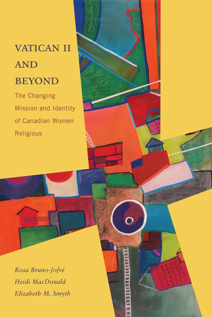 Vatican II and Beyond: The Changing Mission and Identity of Canadian Women Religious by Rosa Bruno-Jofré Heidi MacDonald Elizabeth M. Smyth