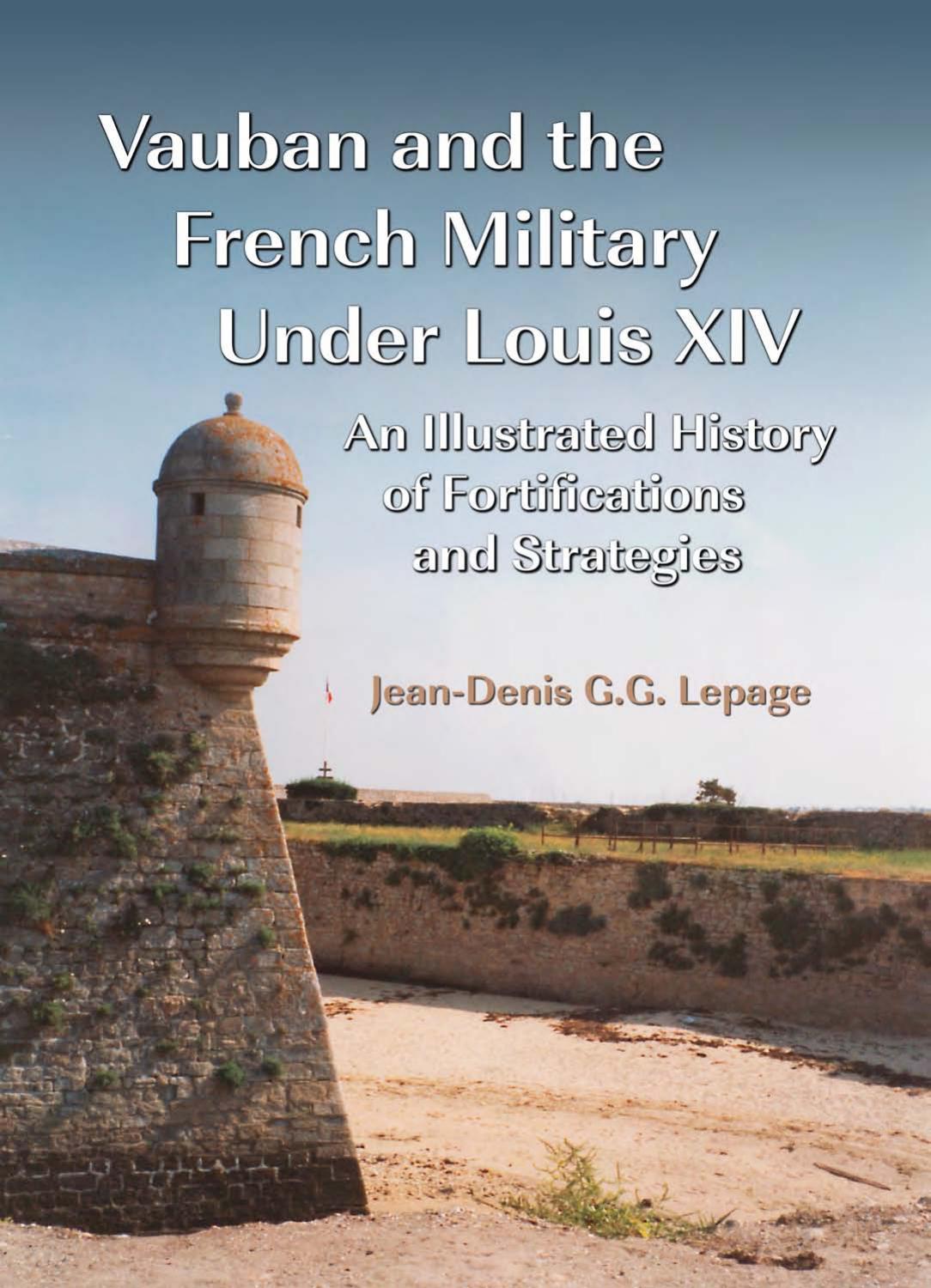Vauban and the French Military Under Louis XIV: An Illustrated History of Fortifications and Strategies by Jean-Denis G. G. Lepage