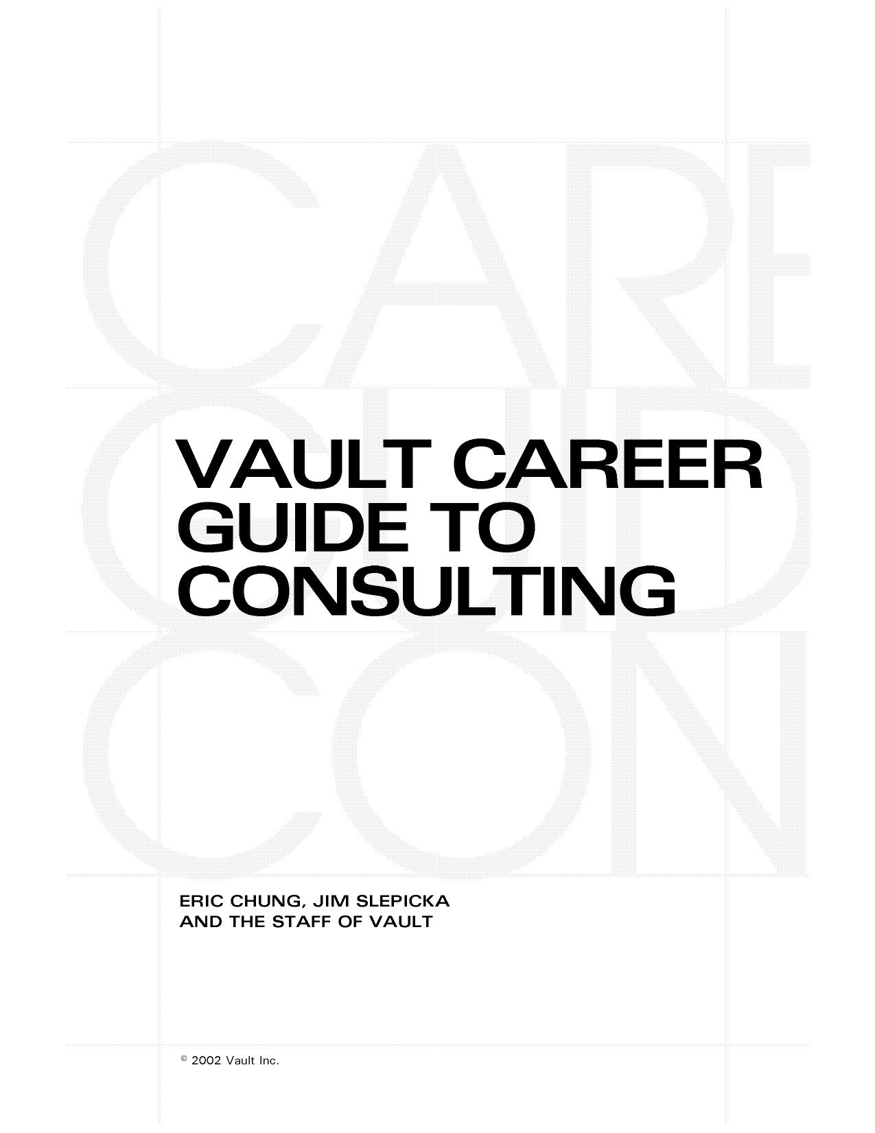 Vault Career Guide to Consulting An Indispensible Guide to Landing a Consulting Position and Succeeding in a Consulting Career by Eric. Chung Staff of Vault Jim Slepicka