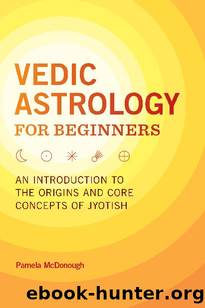 Vedic Astrology for Beginners: An Introduction to the Origins and Core Concepts of Jyotish by Pamela McDonough