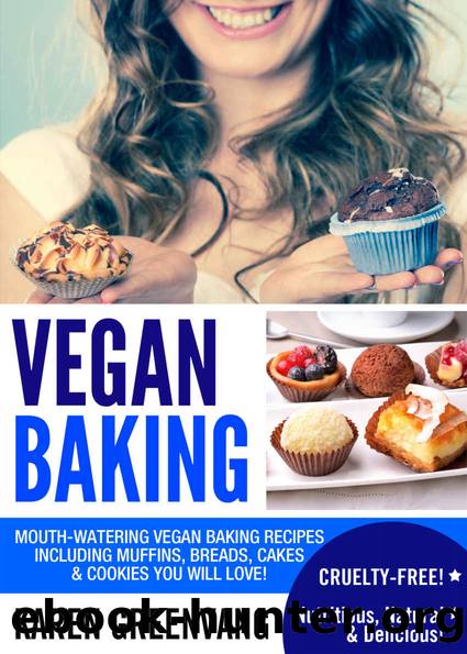 Vegan Baking: Mouth-Watering Vegan Baking Recipes Including Muffins, Breads, Cakes & Cookies You Will Love! (Vegan Cookbook, Vegan Recipes Book 1) by Karen Greenvang