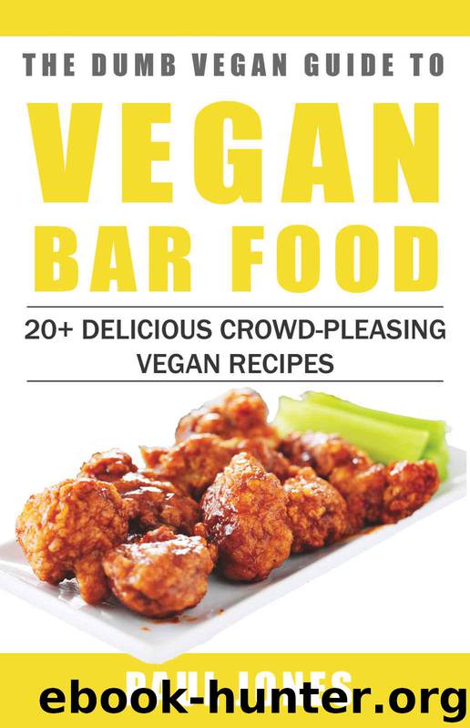 Vegan Bar Food: 20+ Delicious Crowd-Pleasing Vegan Recipes (Dumb Vegan Recipes Book 1) by Jones Paul
