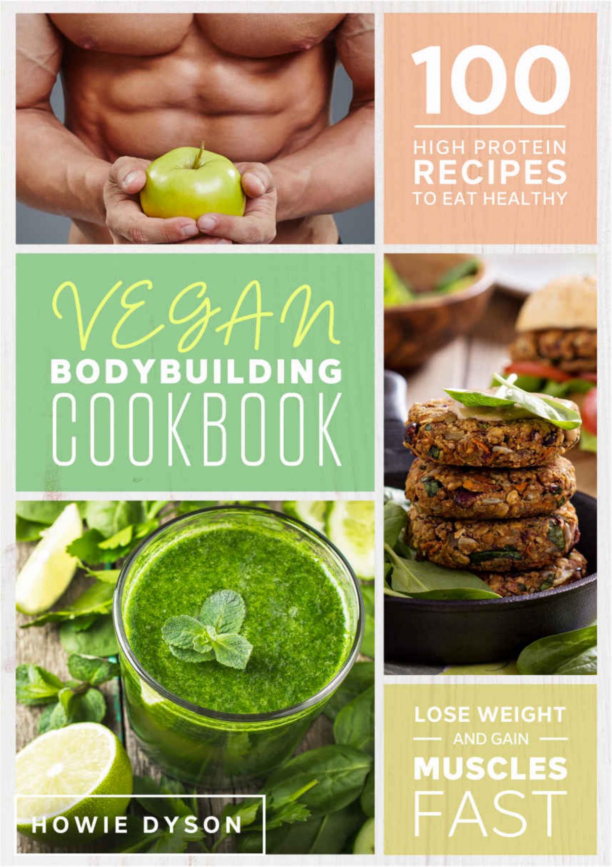 Vegan Bodybuilding Cookbook: 100 High Protein Recipes to Eat Healthy, Lose Weight and Gain Muscles Fast by Howie Dyson [Dyson
