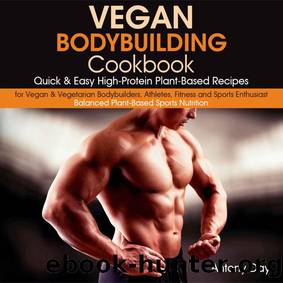 Vegan Bodybuilding Cookbook: Quick & Easy High-Protein Plant-Based Recipes for Vegan & Vegetarian Bodybuilders, Athletes, Fitness and Sports Enthusiast.: ... (Vegan Diet for Athletes and Bodybuilders) by Antony Day