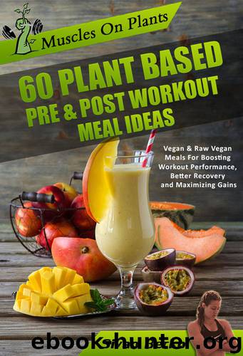 Vegan Bodybuilding: Muscles on Plants: 60 Pre & Post Workout Plant Based Meal Ideas For Boosting Workout Performance, Better Recovery and Maximizing Growth by Berko Sivan