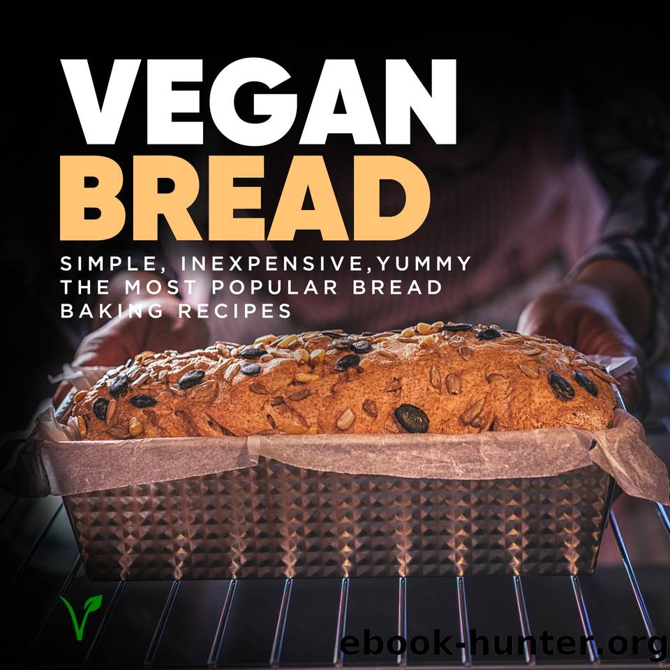 Vegan Bread Cookbook: Simple, Inexpensive, Yummy – The Most Popular Bread Baking Recipes (Vegan Cookbook Book 5) by Green Michael & Green Michael
