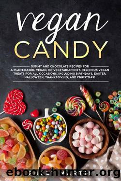Vegan Candy: Gummy and Chocolate Recipes For A Plant-Based, Vegan, Or Vegetarian Diet. Delicious Vegan Treats For All Occasions, Including Birthdays, Easter, Halloween, Thanksgiving, and Christmas! by Polly Martin