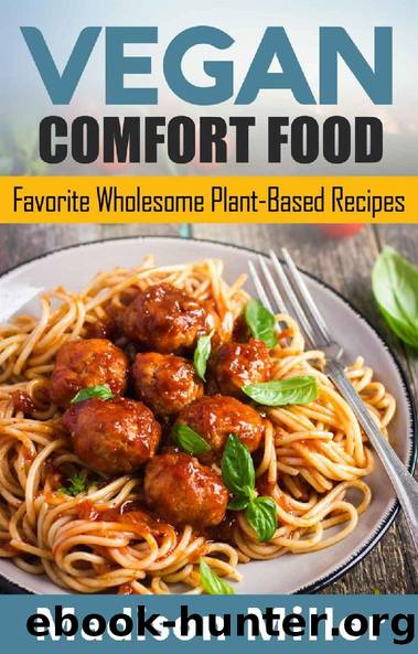 Vegan Comfort Food: Favorite Wholesome Plant-Based Recipes by Madison Miller