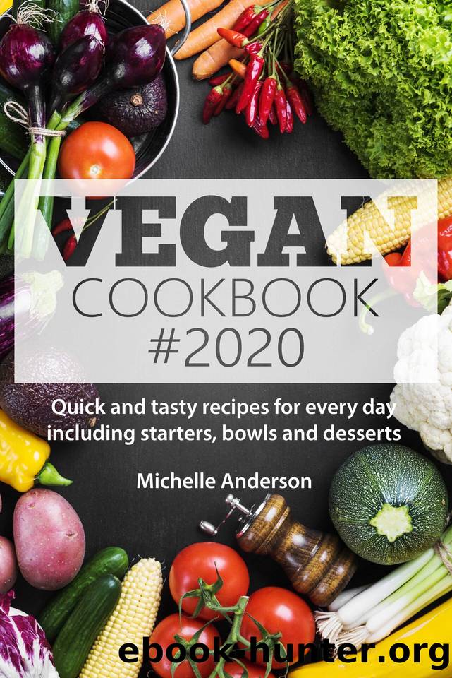 Vegan Cookbook # 2020: Quick and tasty recipes for every day including starters, bowls and desserts by Michelle Anderson