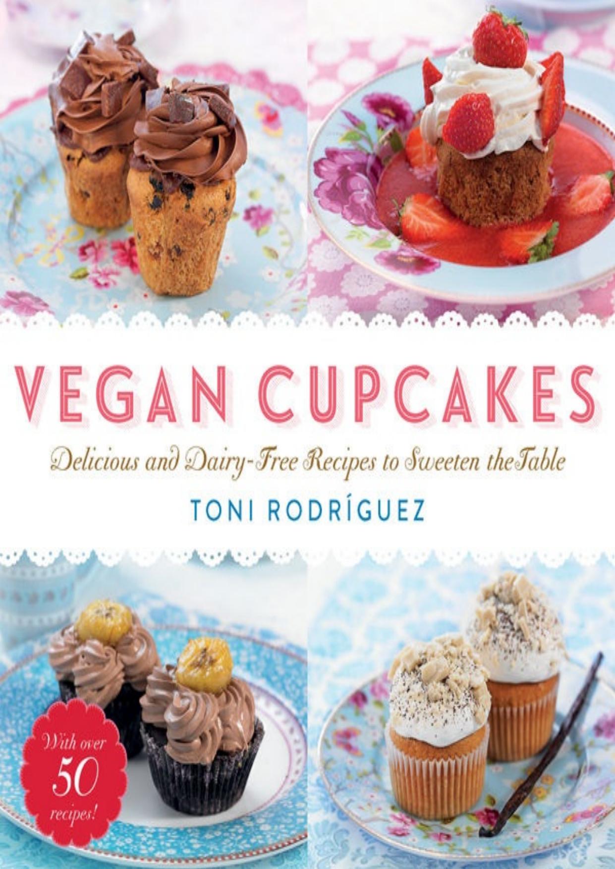 Vegan Cupcakes: Delicious and Dairy-Free Recipes to Sweeten the Table by Toni Rodríguez