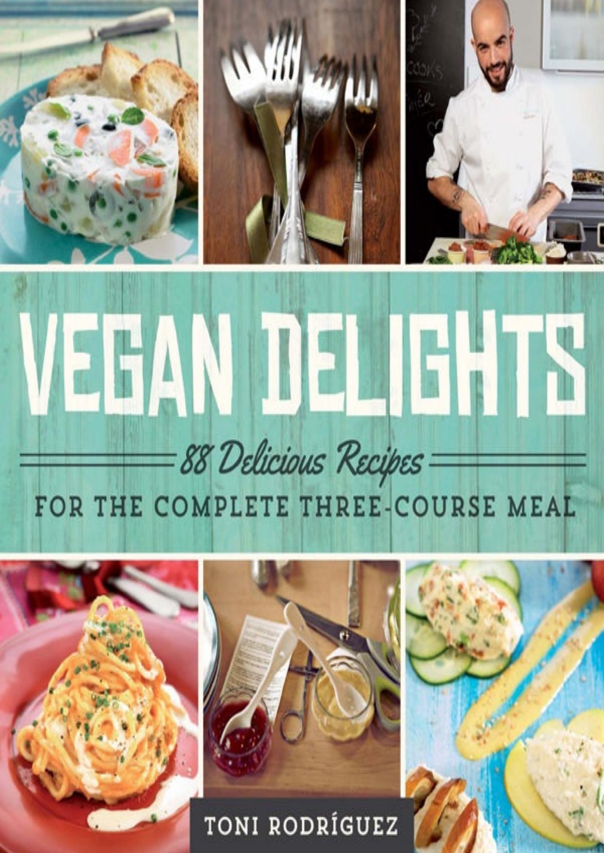 Vegan Delights: 88 Delicious Recipes for the Complete Three-Course Meal by Toni Rodr&iacute;guez