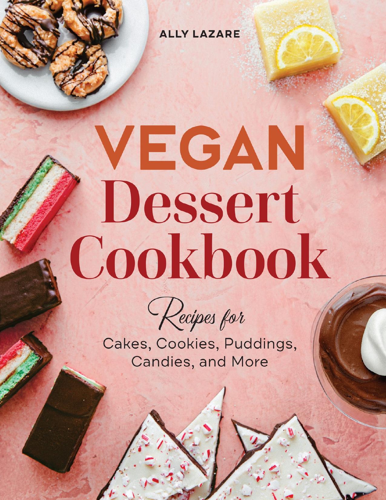 Vegan Dessert Cookbook: Recipes for Cakes, Cookies, Puddings, Candies, and More by Lazare Ally