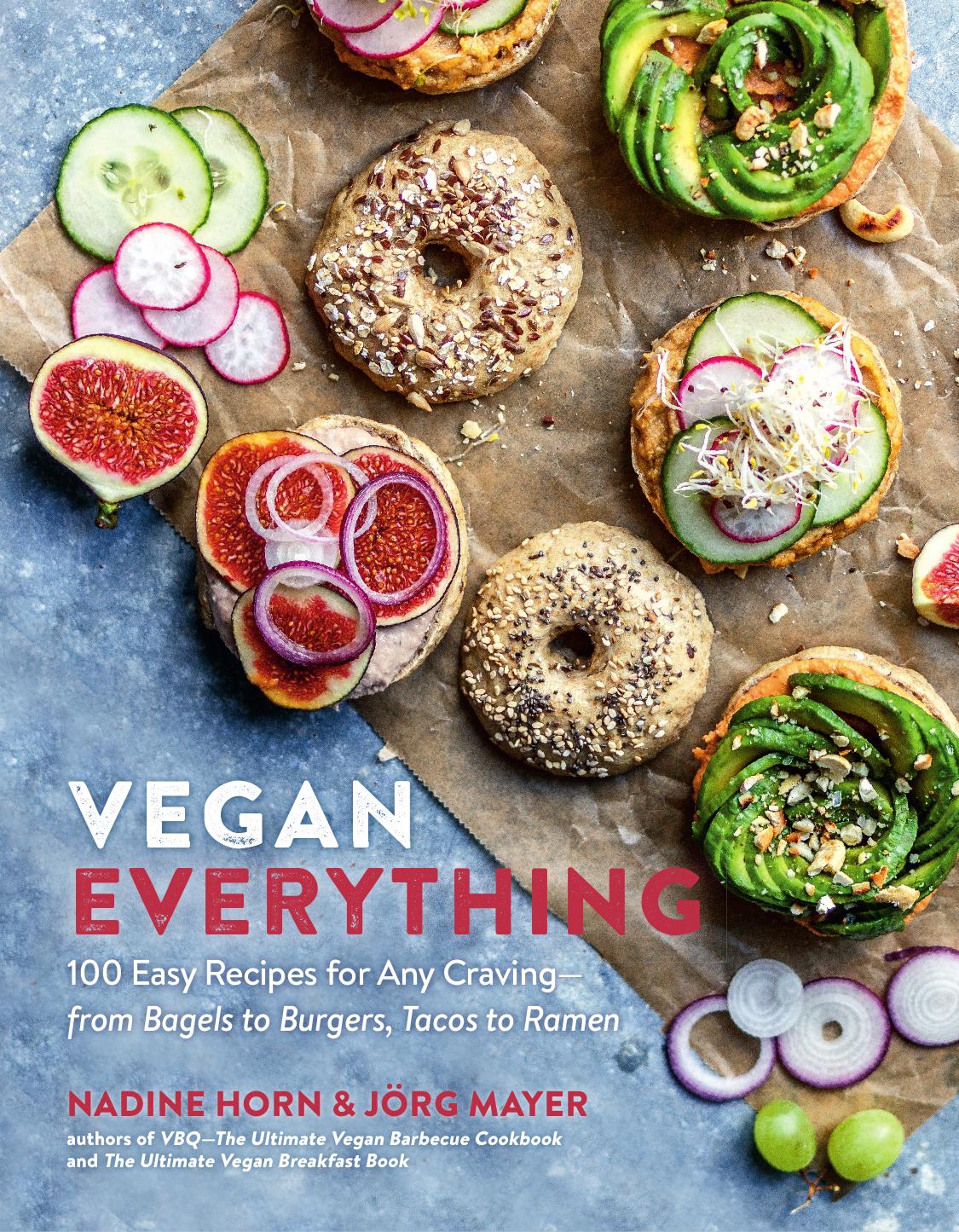 Vegan Everything: 100 Easy Recipes for Any Cravingâfrom Bagels to Burgers, Tacos to Ramen by Nadine Horn Jörg Mayer