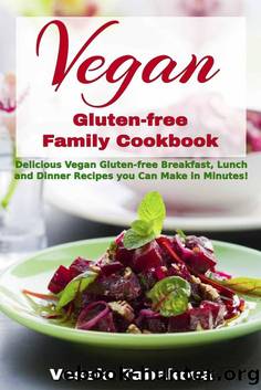 Vegan Gluten-free Family Cookbook: Delicious Vegan Gluten-free Breakfast, Lunch and Dinner Recipes you Can Make in Minutes! (Quick and Easy Gluten-free Recipes) by Vesela Tabakova