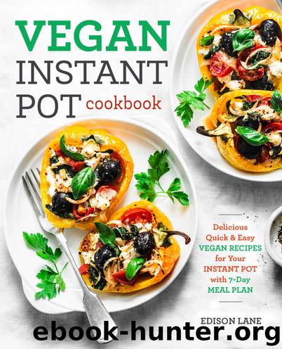 Vegan Instant Pot Cookbook for Beginners: Delicious, Quick & Easy Vegan Recipes for Your Instant Pot with 7-Day Meal Plan (vegan cookbook 1) by Edison Lane