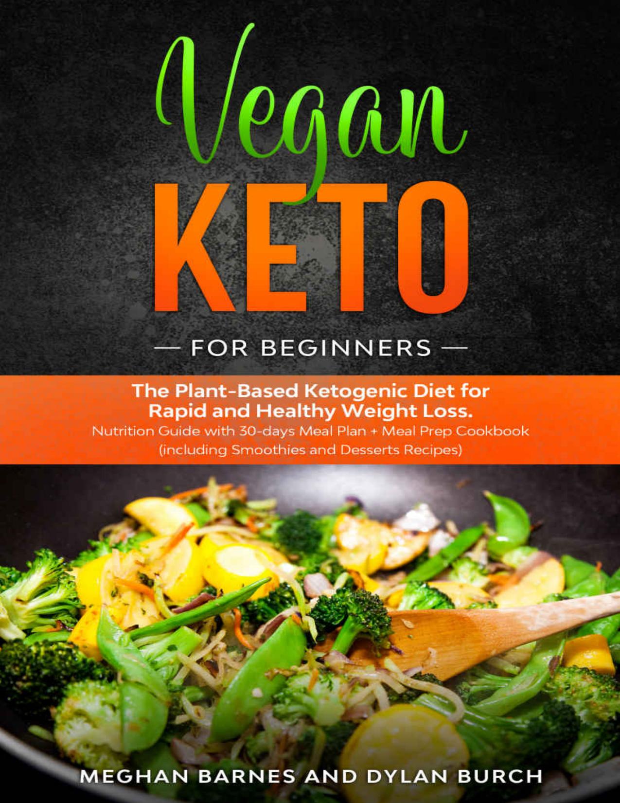 Vegan Keto for Beginners: The Plant-Based Ketogenic Diet for Rapid and Healthy Weight Loss. Nutrition Guide With 30-Days Meal Plan + Meal Prep Cookbook (Including Smoothies and Desserts Recipes) by Meghan Barnes