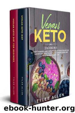 Vegan Keto: 2 Books in 1: The Most Powerful and Complete Collection of Books on Vegan Keto Diet, With The Perfect Beginners Guide and The Ultimate Ketogenic Diet by Tyler Allen