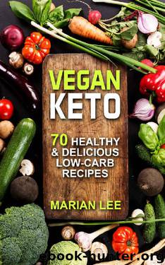 Vegan Keto: 70 Healthy & Delicious Low-Carb Recipes (vegan ketogenic cookbook Book 1) by Marian Lee