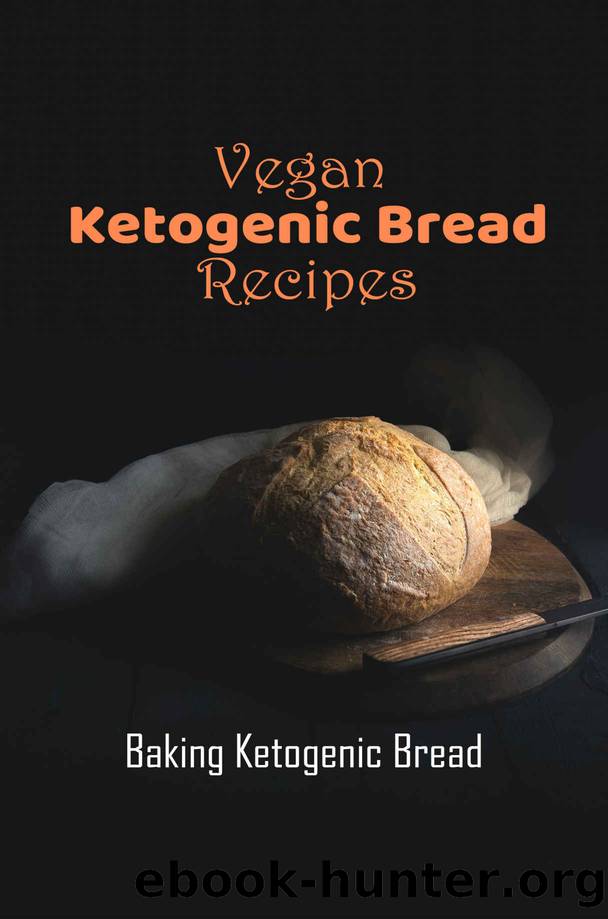 Vegan Ketogenic Bread Recipes: Baking Ketogenic Bread: Yummy Ketogenic Bread by Fermin Storjohann