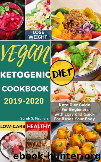 Vegan Ketogenic Diet Cookbook 2019-2020: Keto Diet Guide For Beginners with Easy and Quick For Weight loss, Low-Carb, Healthy, Reset Your Body. by Sarah S. Fischer
