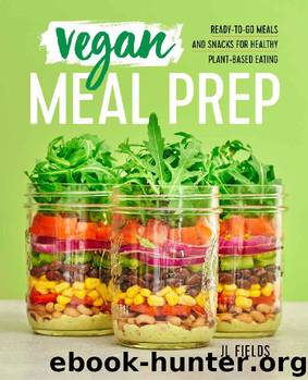 Vegan Meal Prep: Ready-to-Go Meals and Snacks for Healthy Plant-Based Eating by JL Fields