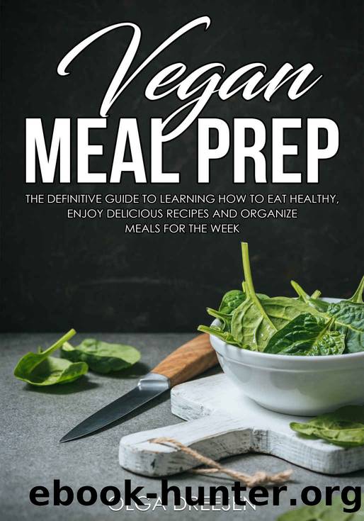 Vegan Meal Prep: The Definitive Guide to Learning How to Eat Healthy, Enjoy Delicious Recipes and Organize Meals for the Week by Olga Dreesen