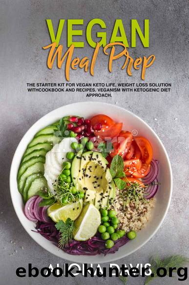 Vegan Meal Prep: The Starter Kit for Vegan Keto life, Weight Loss Solution with Cookbook and Recipes. Veganism with Ketogenic Diet Approach and Plant Based Diet with Whole Food. by Aliona Davis