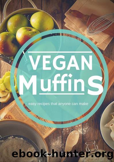 Vegan Muffins: Easy Recipes That Anyone Can Make by Candace Towner