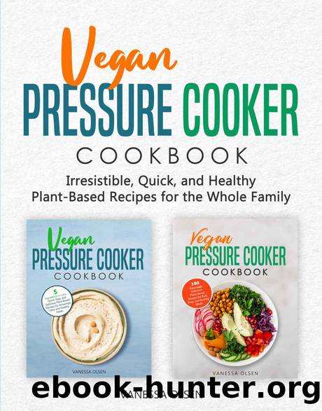 Vegan Pressure Cooker Cookbook: Irresistible, Quick, and Healthy Plant-Based Recipes for the Whole Family by Vanessa Olsen
