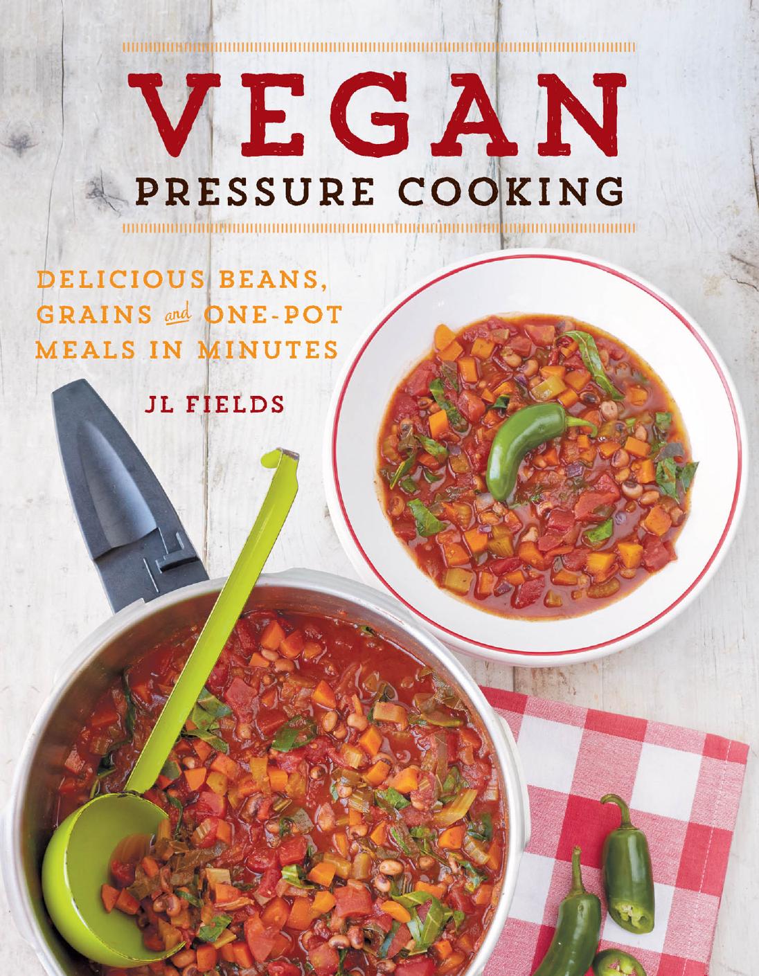 Vegan Pressure Cooking: Delicious Beans, Grains, and One-Pot Meals in Minutes by JL Fields
