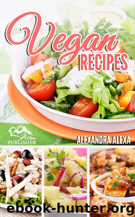 Vegan Recipes: Learn How To Prepare Vegan Recipes With A Professional Taste. Enjoy The Best Vegan Recipes With Mouth Watering Taste You May Ever Try (Vegan Recipes, Vegetarian Recipes, Vegetables ) by ALEXA ALEXANDRA