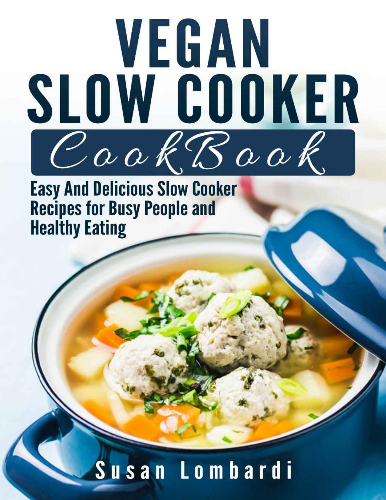 Vegan Slow Cooker Cookbook: Easy And Delicious Slow Cooker Recipes for Busy People and Healthy Eating by Susan Lombardi
