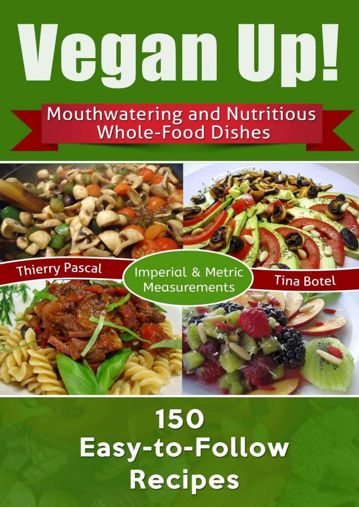 Vegan Up!: Mouthwatering and Nutritious Whole-Food Dishes - 150 Easy-to-Follow Recipes by Thierry Pascal & Tina Botel