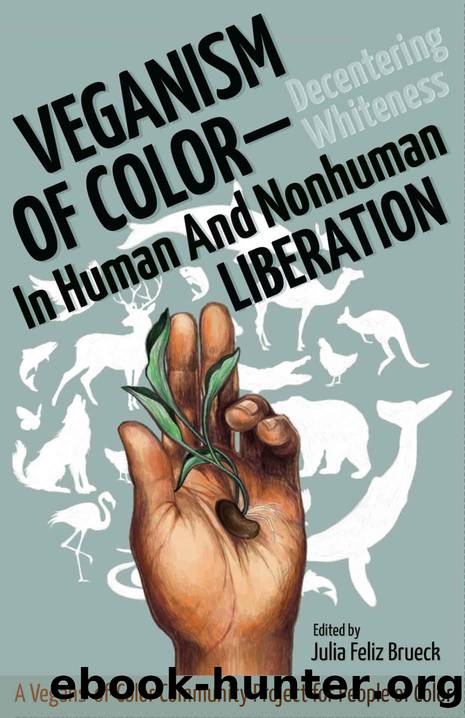 Veganism of Color: Decentering Whiteness in Human and Nonhuman Liberation by Julia Feliz Brueck