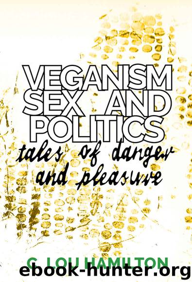 Veganism, Sex and Politics: Tales of Danger and Pleasure by C. Lou Hamilton