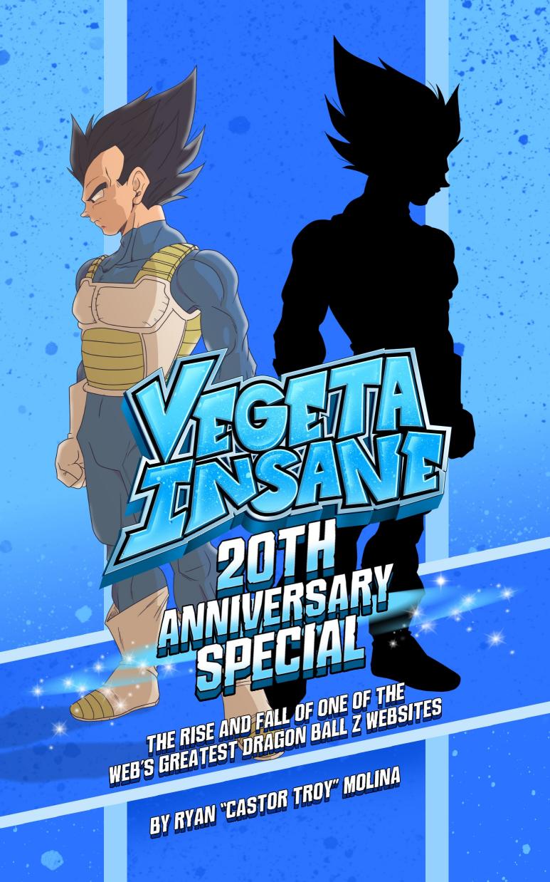 Vegeta Insane: 20th Anniversary Special: The Rise and Fall of one of the webâs greatest Dragon Ball Z Websites by Ryan Molina Randy Thompson Andy Rocketeer