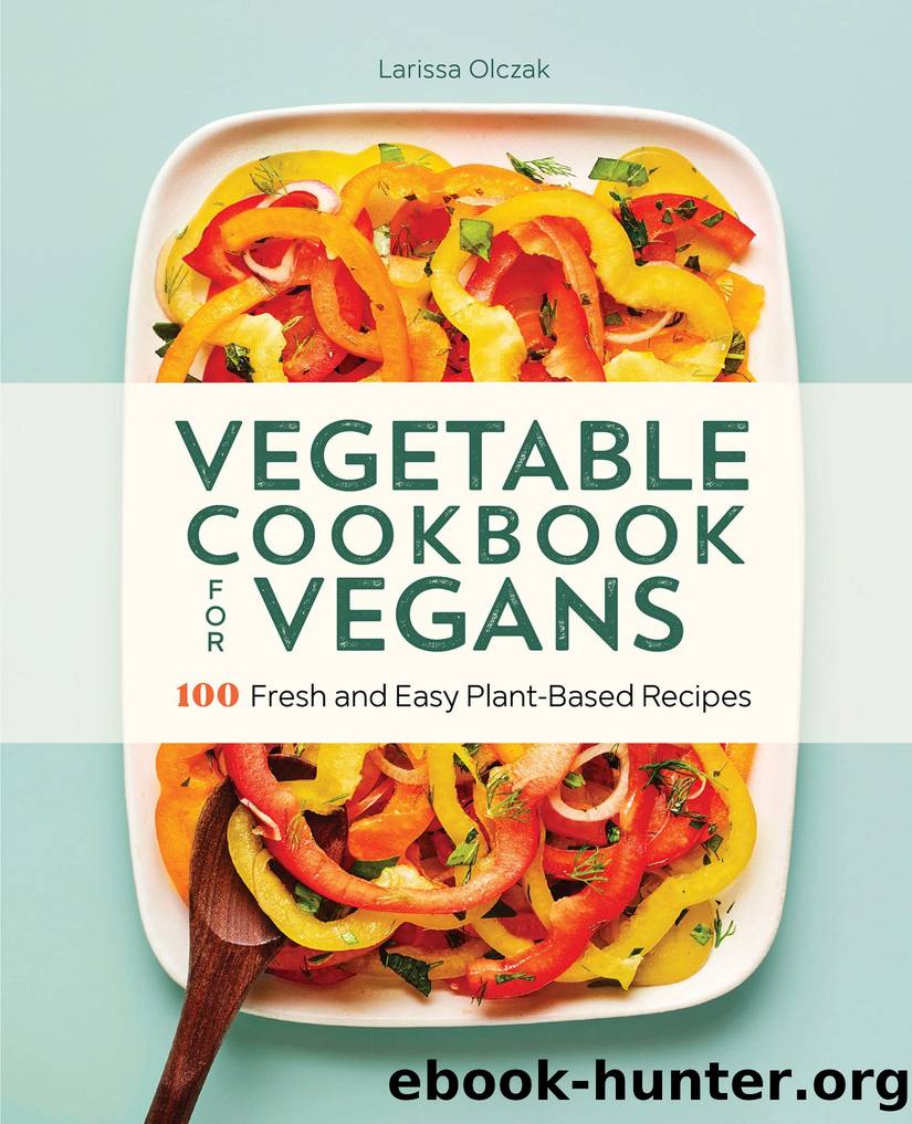 Vegetable Cookbook for Vegans: 100 Fresh and Easy Plant-Based Recipes by Larissa Olczak