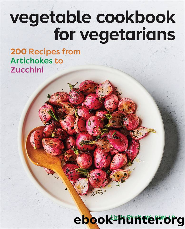 Vegetable Cookbook for Vegetarians: 200 Recipes from Artichokes to Zucchini by Streit MS RDN LD Lizzie
