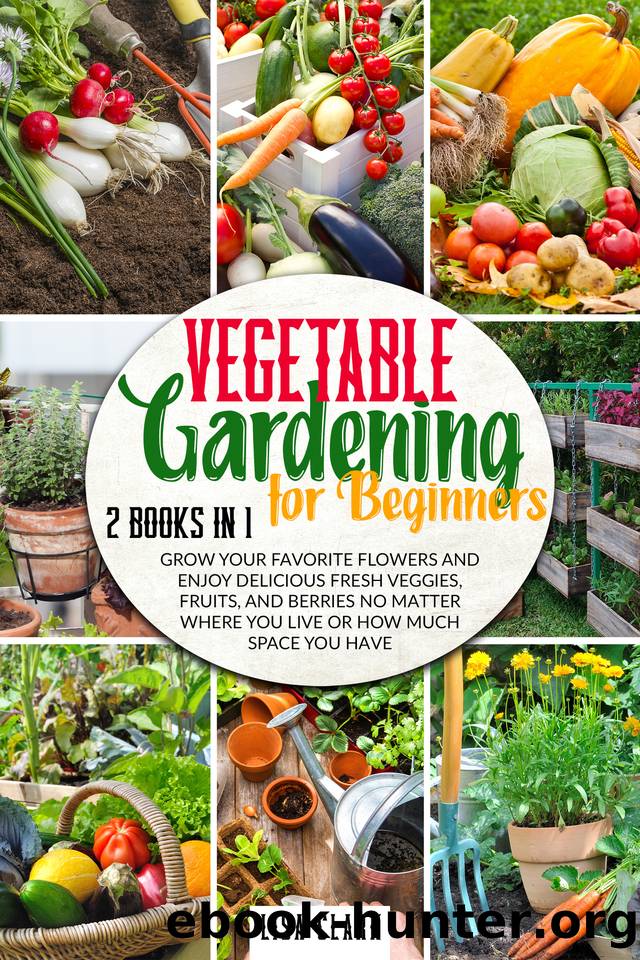 Vegetable Gardening For Beginners: 2 Books in 1: Grow Your Favorite Flowers and Enjoy Delicious Fresh Veggies, Fruits, and Berries No Matter Where You Live or How Much Space You Have. by Lisa Clark